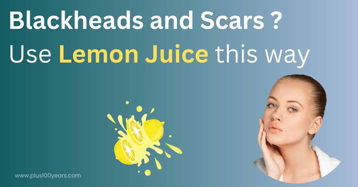 How to Remove Blackheads and Scars Using Lemon Juice