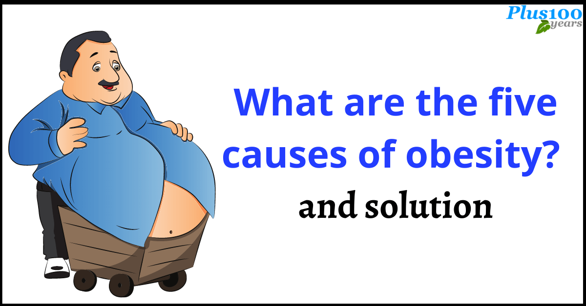 What are the five causes of obesity? and solution